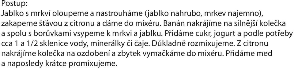Přidáme cukr, jogurt a podle potřeby cca 1 a 1/2 sklenice vody, minerálky či čaje. Důkladně rozmixujeme.