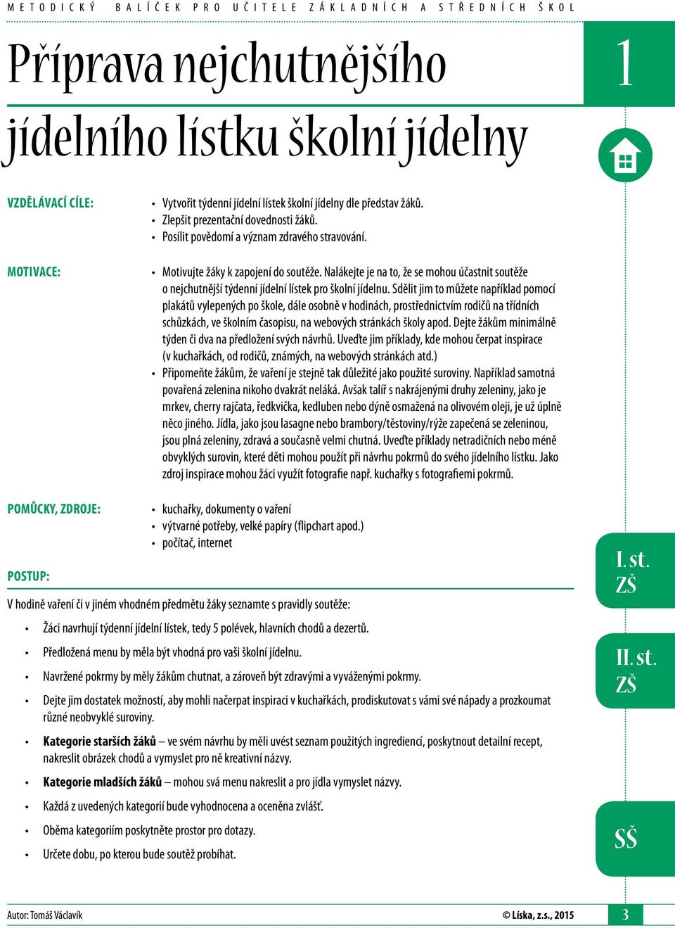 Sdělit jim to můžete například pomocí plakátů vylepených po škole, dále osobně v hodinách, prostřednictvím rodičů na třídních schůzkách, ve školním časopisu, na webových stránkách školy apod.