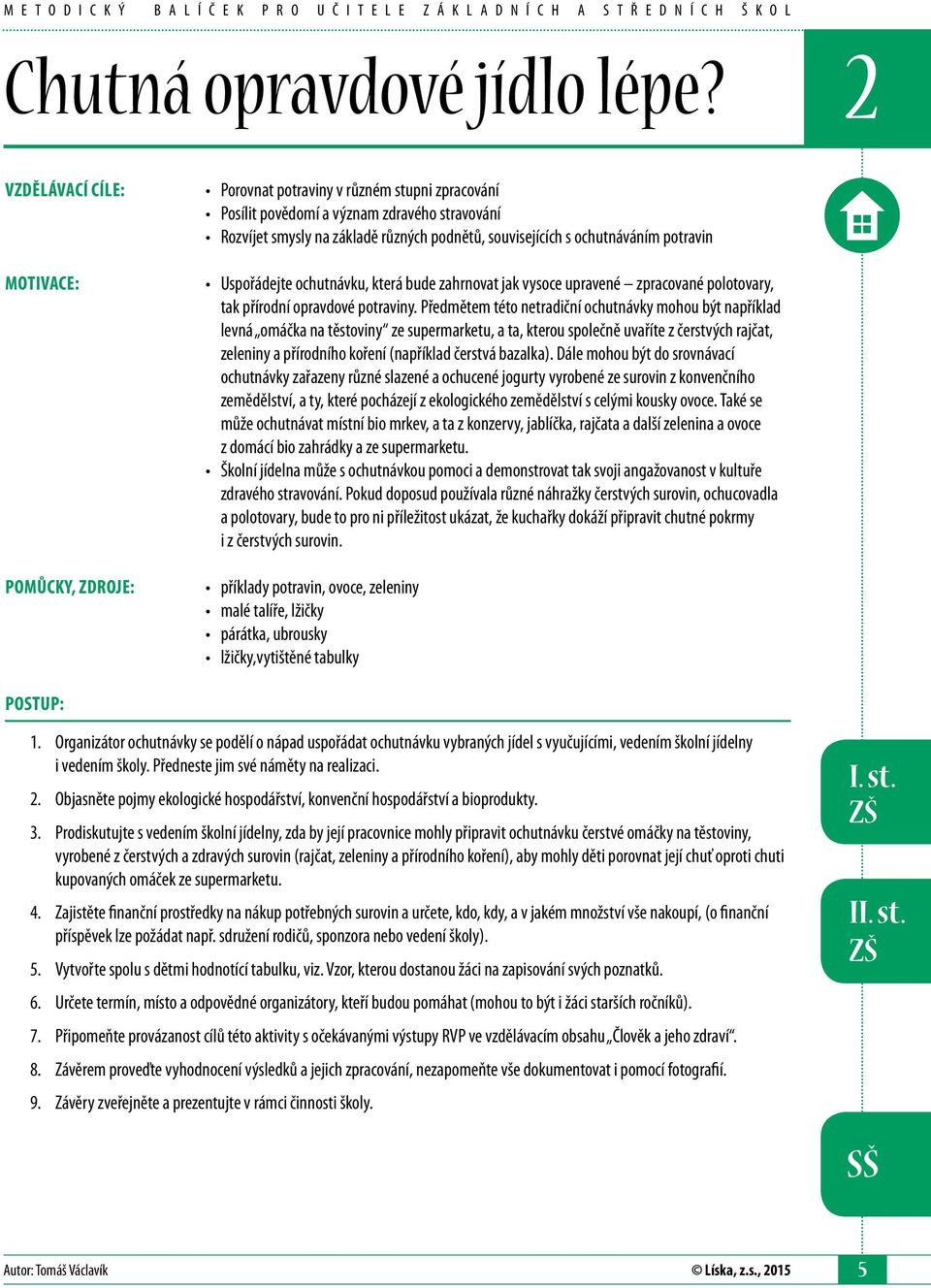 ochutnáváním potravin Uspořádejte ochutnávku, která bude zahrnovat jak vysoce upravené zpracované polotovary, tak přírodní opravdové potraviny.