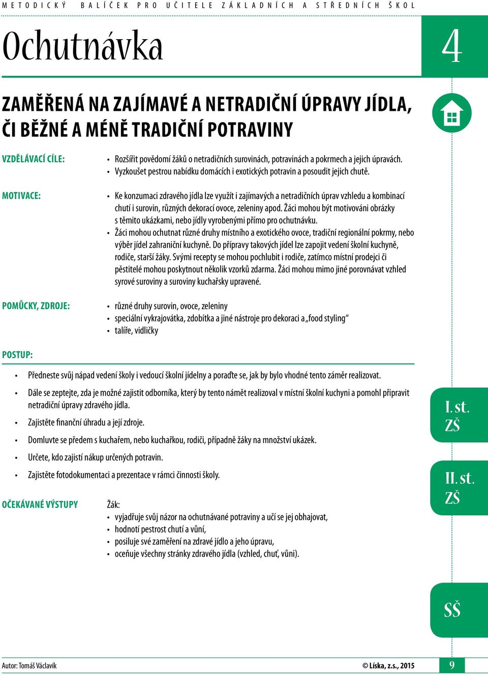 Ke konzumaci zdravého jídla lze využít i zajímavých a netradičních úprav vzhledu a kombinací chutí i surovin, různých dekorací ovoce, zeleniny apod.