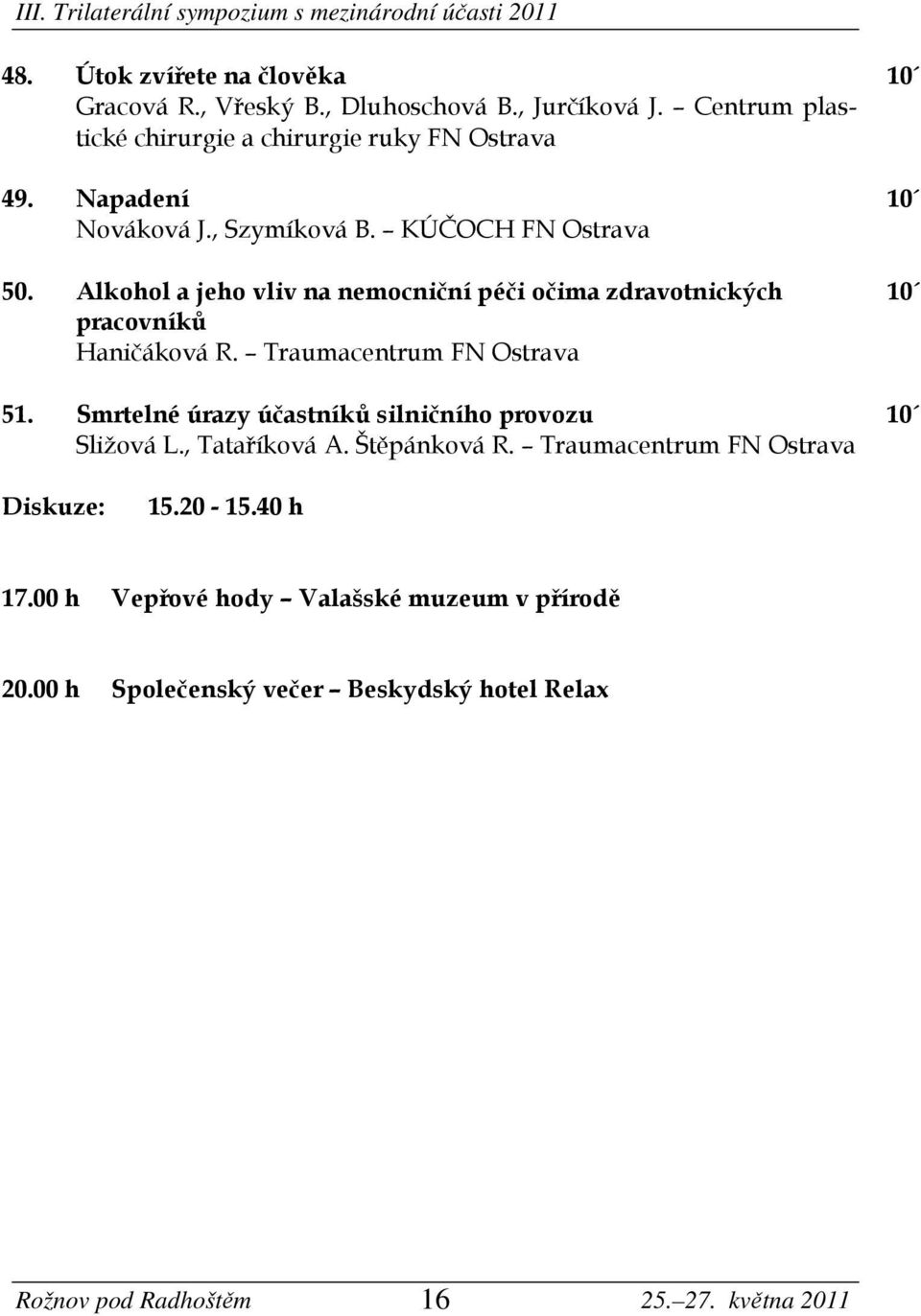 Traumacentrum FN Ostrava 10 51. Smrtelné úrazy účastníků silničního provozu 10 Sližová L., Tataříková A. Štěpánková R.