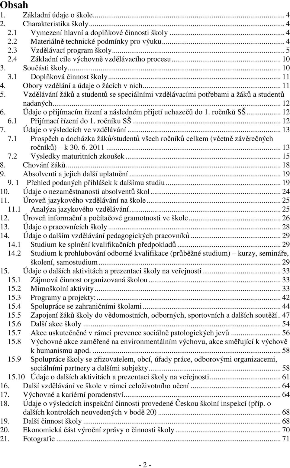 Vzdělávání žáků a studentů se speciálními vzdělávacími potřebami a žáků a studentů nadaných... 12 6. Údaje o přijímacím řízení a následném přijetí uchazečů do 1. ročníků SŠ... 12 6.1 Přijímací řízení do 1.