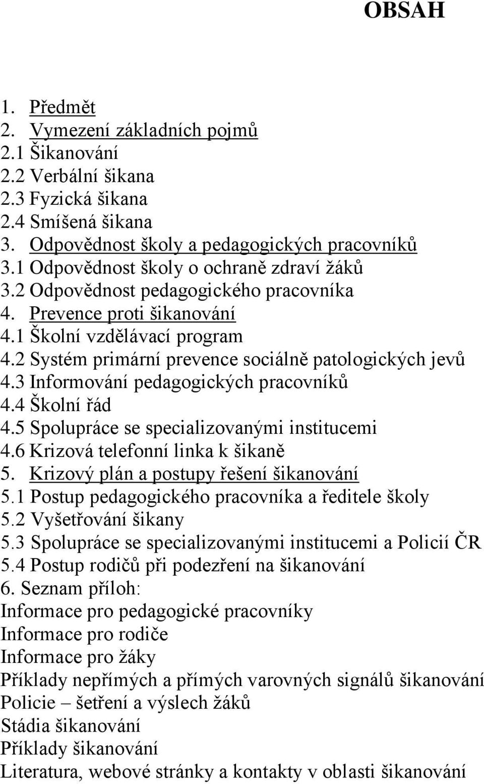 2 Systém primární prevence sociálně patologických jevů 4.3 Informování pedagogických pracovníků 4.4 Školní řád 4.5 Spolupráce se specializovanými institucemi 4.6 Krizová telefonní linka k šikaně 5.