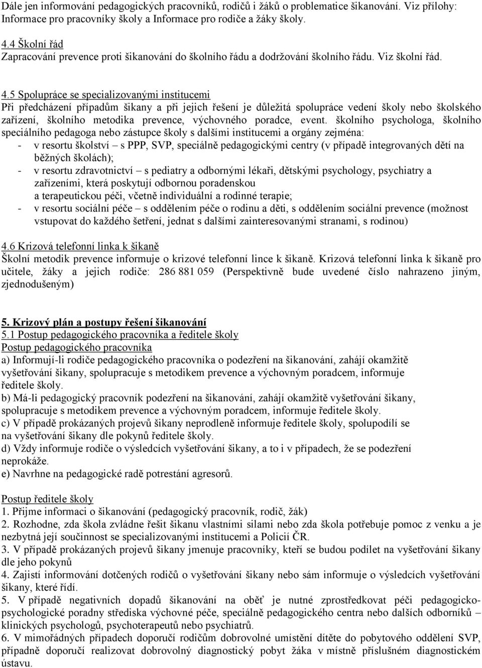 5 Spolupráce se specializovanými institucemi Při předcházení případům šikany a při jejich řešení je důležitá spolupráce vedení školy nebo školského zařízení, školního metodika prevence, výchovného