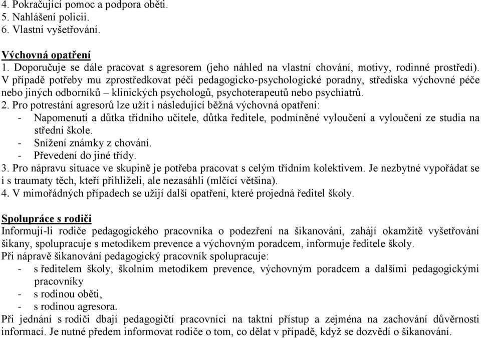 V případě potřeby mu zprostředkovat péči pedagogicko-psychologické poradny, střediska výchovné péče nebo jiných odborníků klinických psychologů, psychoterapeutů nebo psychiatrů. 2.