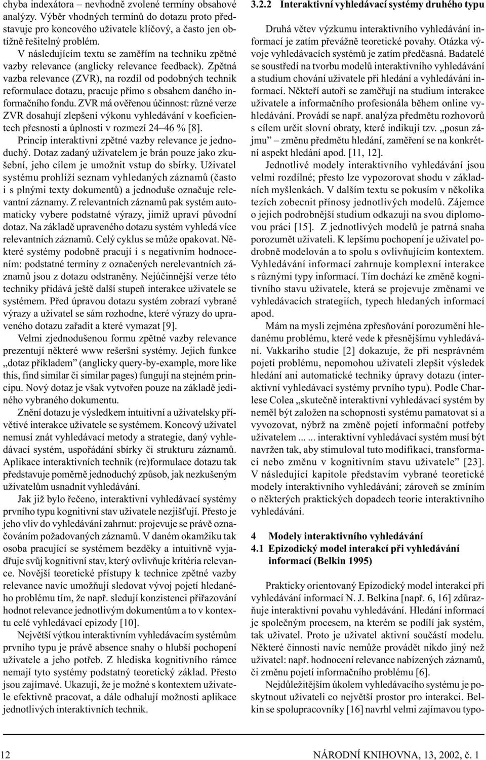 Zpìtná vazba relevance (ZVR), na rozdíl od podobných technik reformulace dotazu, pracuje pøímo s obsahem daného informaèního fondu.