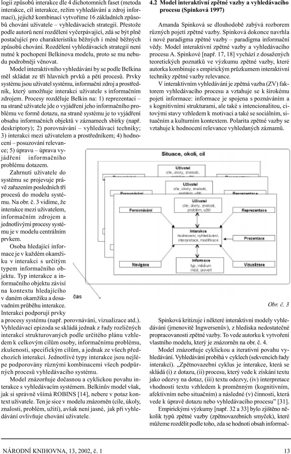 Rozdìlení vyhledávacích strategií není nutné k pochopení Belkinova modelu, proto se mu nebudu podrobnìji vìnovat.