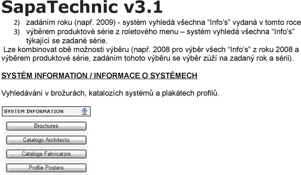 vyhledá všechna Info s týkající se zadané série. Lze kombinovat obě možnosti výběru (např.