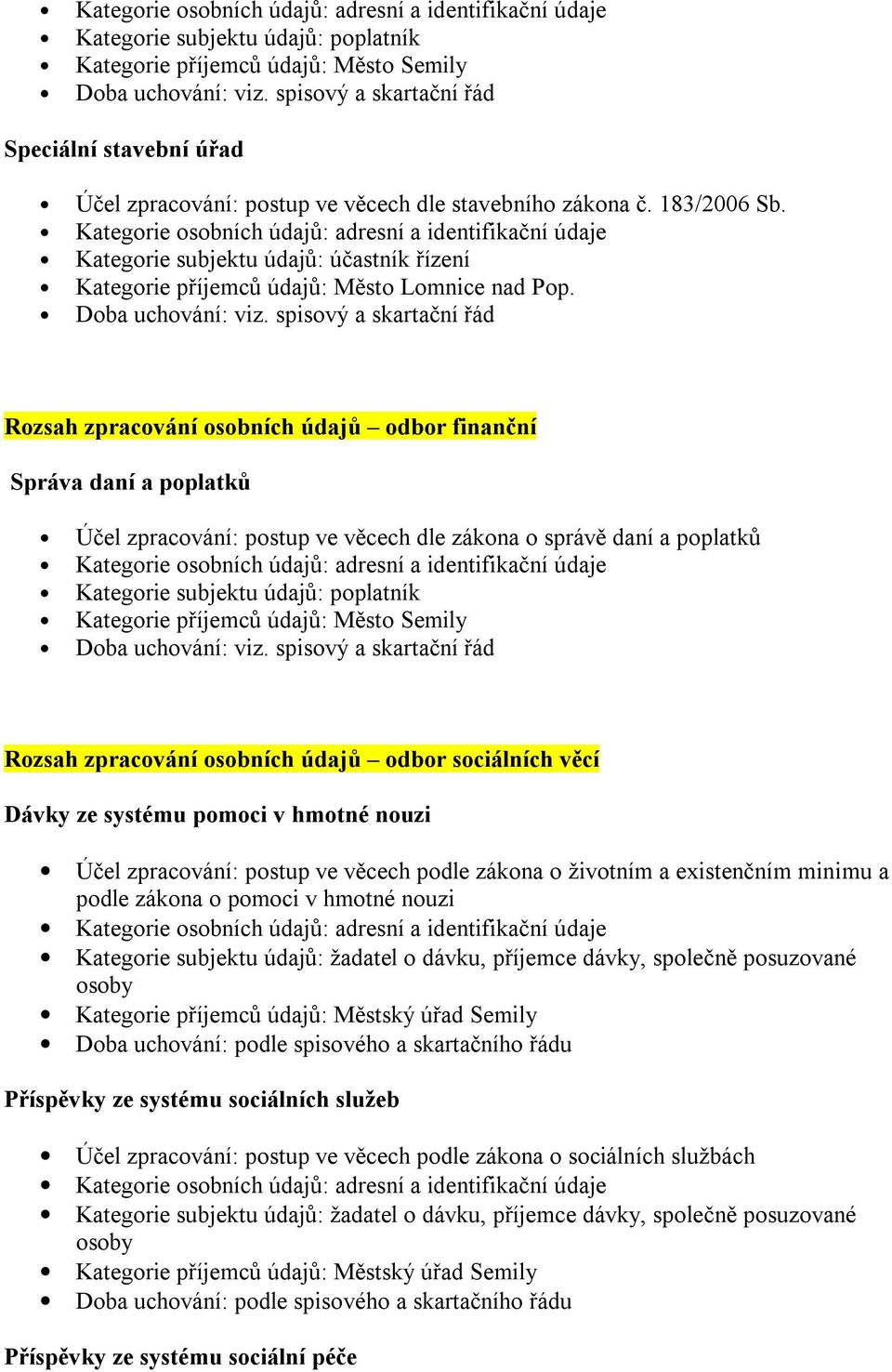 osobních údajů odbor sociálních věcí Dávky ze systému pomoci v hmotné nouzi Účel zpracování: postup ve věcech podle zákona o životním a existenčním minimu a podle zákona o pomoci v hmotné nouzi