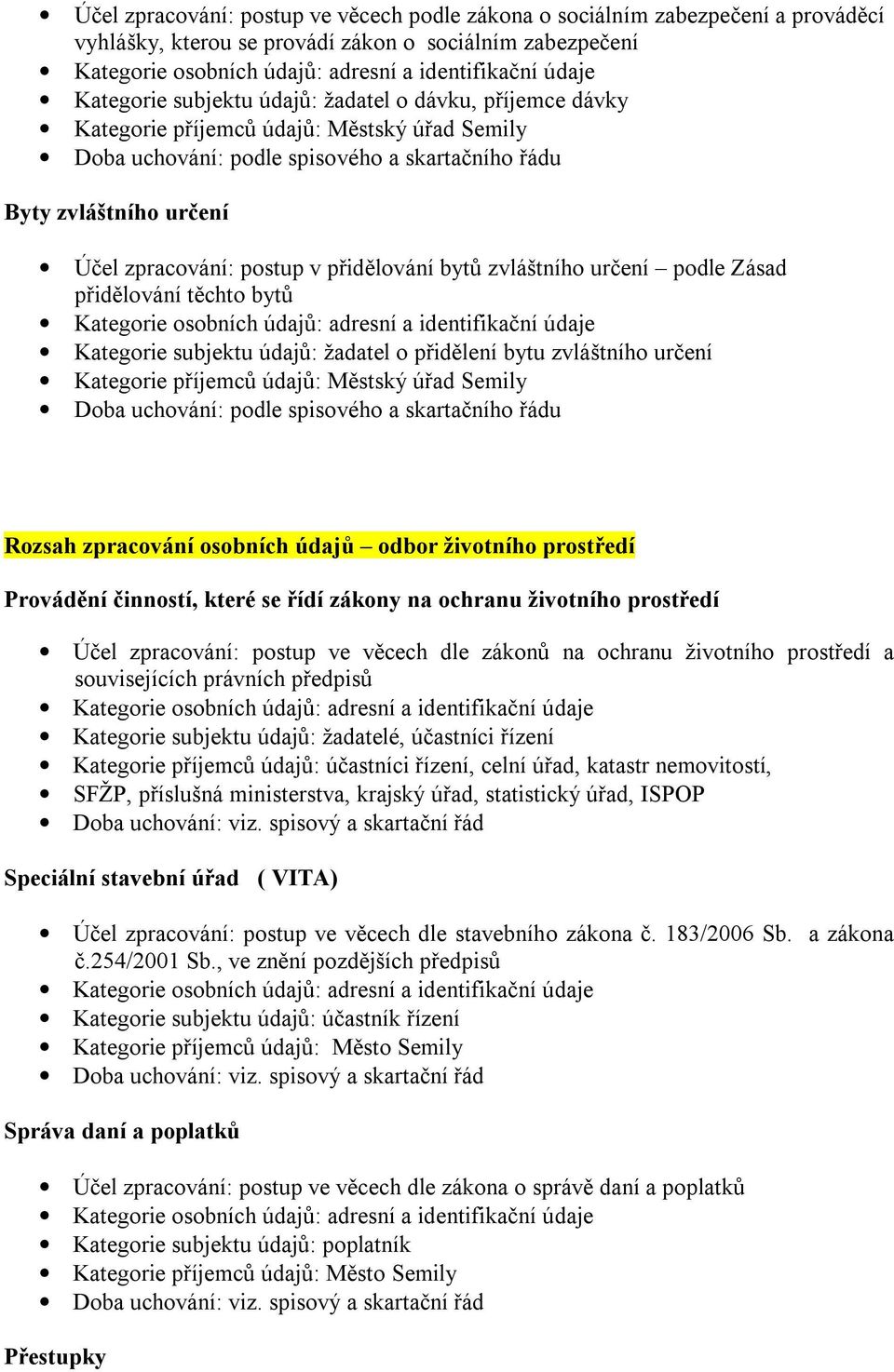 žadatel o přidělení bytu zvláštního určení Doba uchování: podle spisového a skartačního řádu Rozsah zpracování osobních údajů odbor životního prostředí Provádění činností, které se řídí zákony na