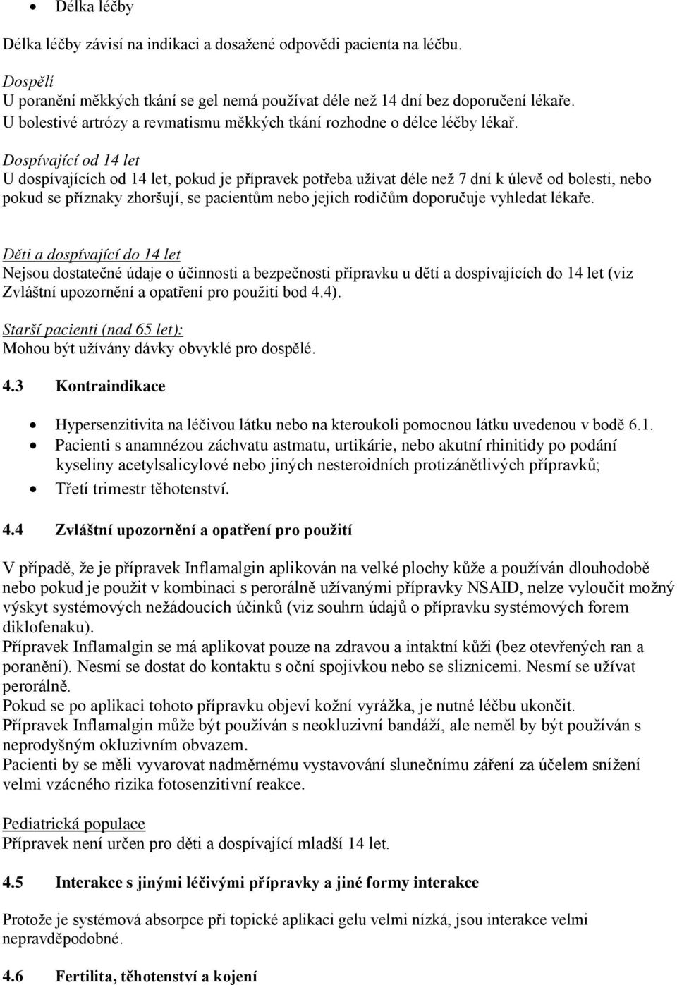 Dospívající od 14 let U dospívajících od 14 let, pokud je přípravek potřeba užívat déle než 7 dní k úlevě od bolesti, nebo pokud se příznaky zhoršují, se pacientům nebo jejich rodičům doporučuje