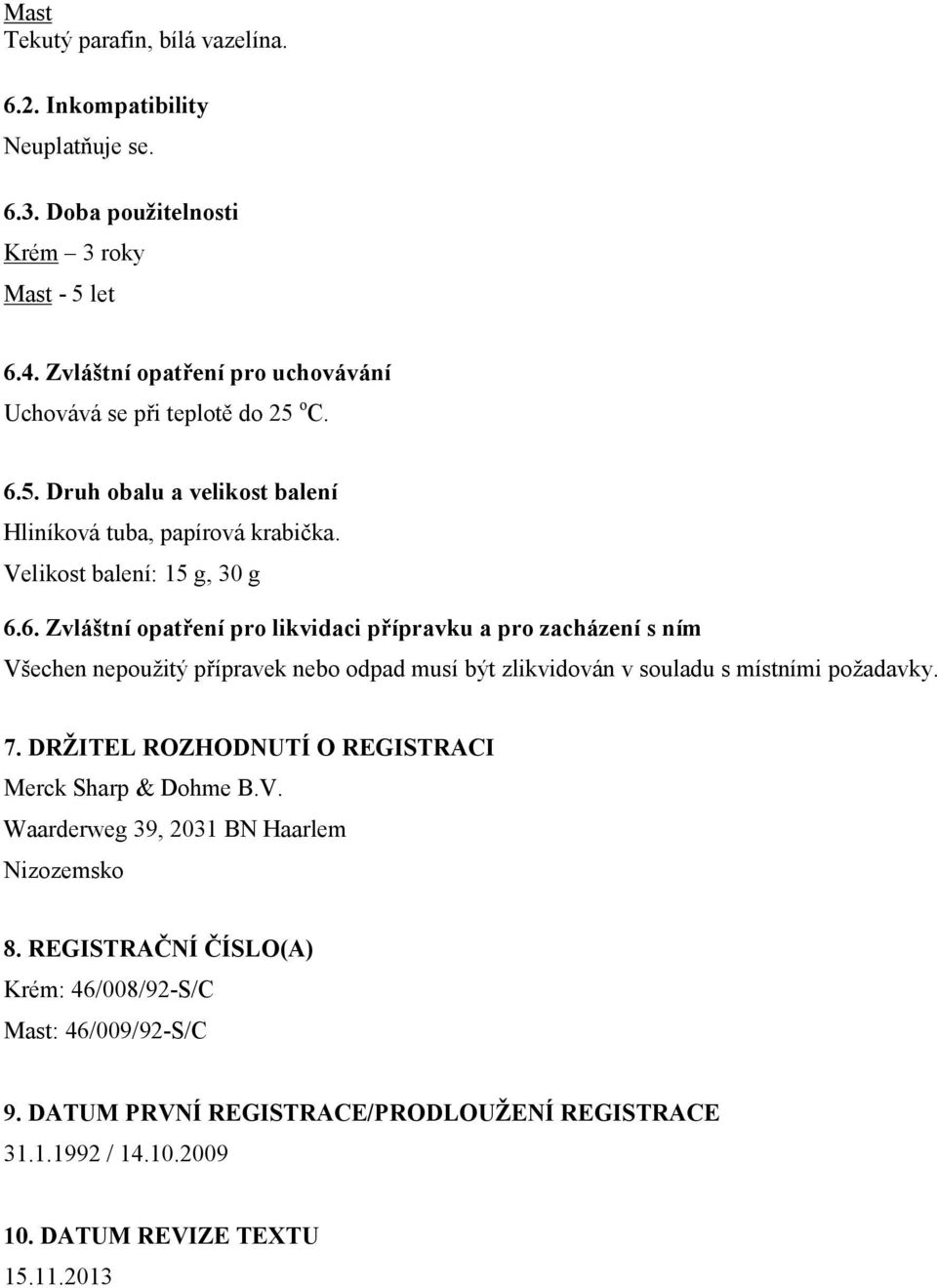 5. Druh obalu a velikost balení Hliníková tuba, papírová krabička. Velikost balení: 15 g, 30 g 6.