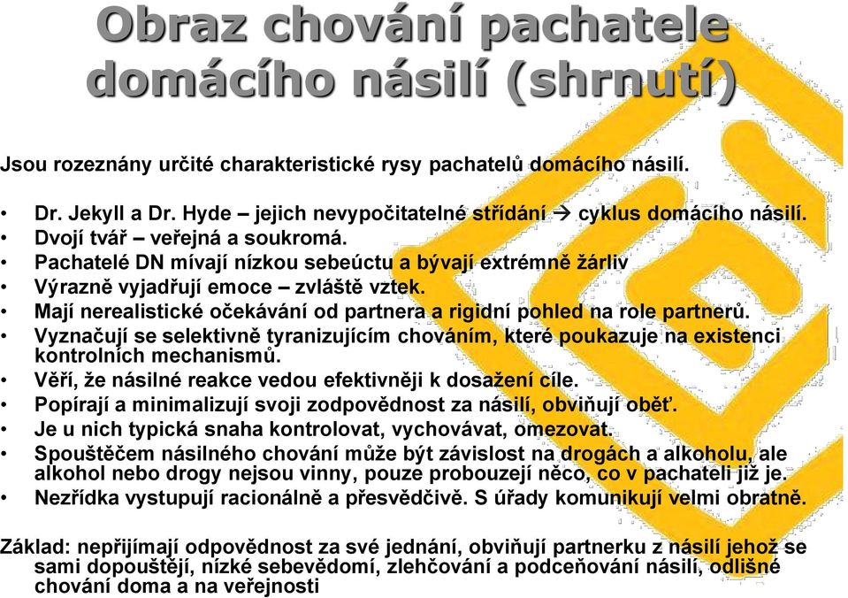 Mají nerealistické očekávání od partnera a rigidní pohled na role partnerů. Vyznačují se selektivně tyranizujícím chováním, které poukazuje na existenci kontrolních mechanismů.