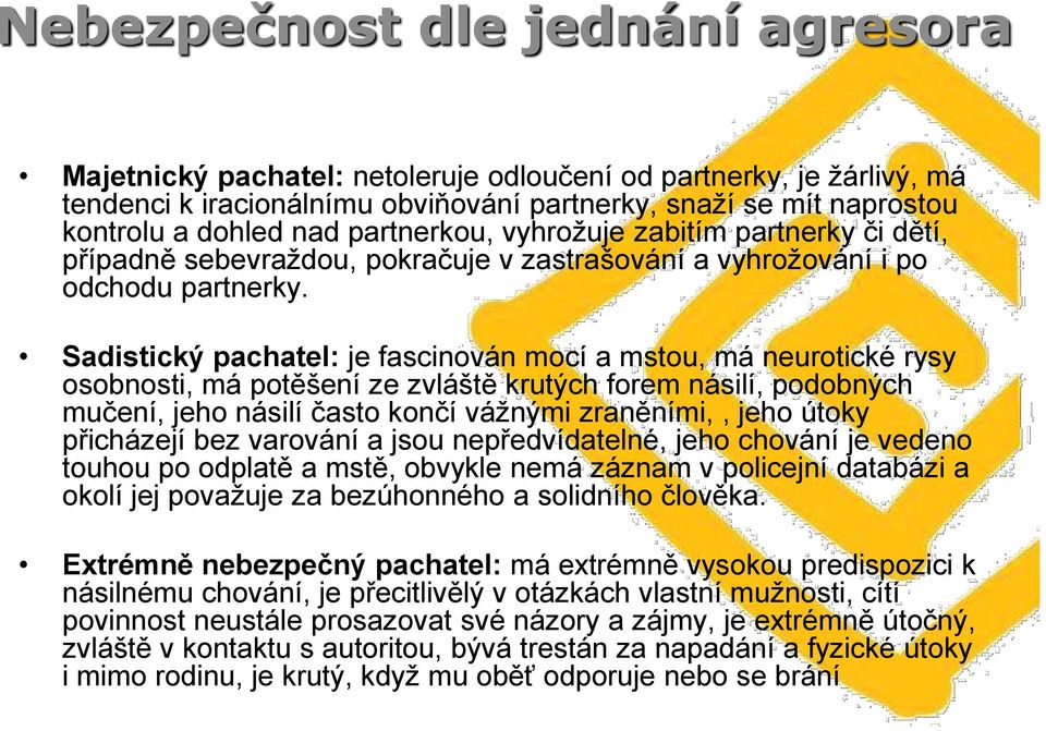 Sadistický pachatel: je fascinován mocí a mstou, má neurotické rysy osobnosti, má potěšení ze zvláště krutých forem násilí, podobných mučení, jeho násilí často končí vážnými zraněními,, jeho útoky
