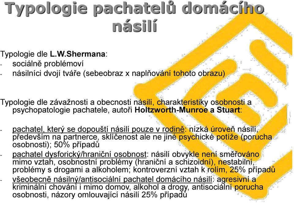 autoři Holtzworth-Munroe a Stuart: - pachatel, který se dopouští násilí pouze v rodině: nízká úroveň násilí, především na partnerce, sklíčenost ale ne jiné psychické potíže (porucha osobnosti); 50%