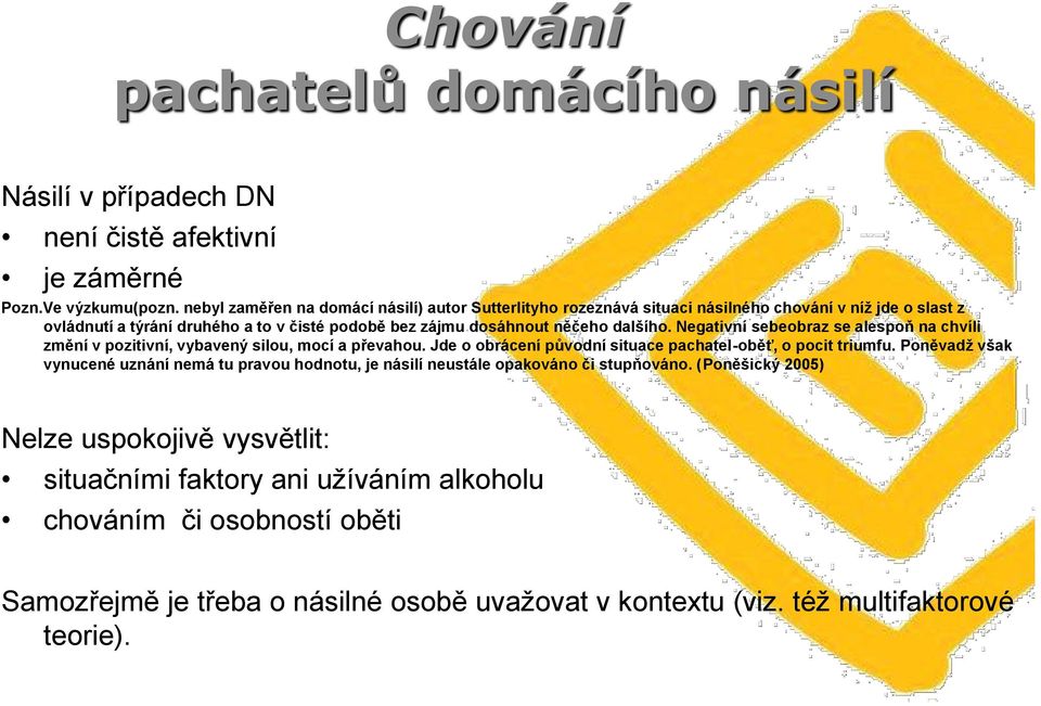 Negativní sebeobraz se alespoň na chvíli změní v pozitivní, vybavený silou, mocí a převahou. Jde o obrácení původní situace pachatel-oběť, o pocit triumfu.