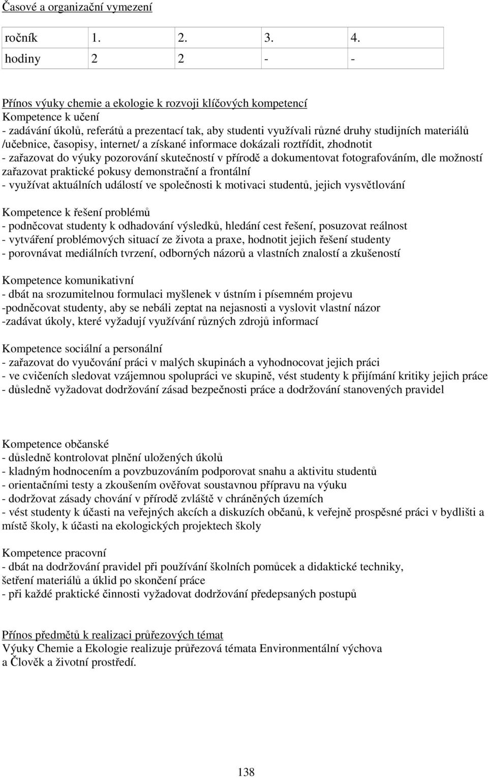 /učebnice, časopisy, internet/ a získané informace dokázali roztřídit, zhodnotit - zařazovat do výuky pozorování skutečností v přírodě a dokumentovat fotografováním, dle možností zařazovat praktické