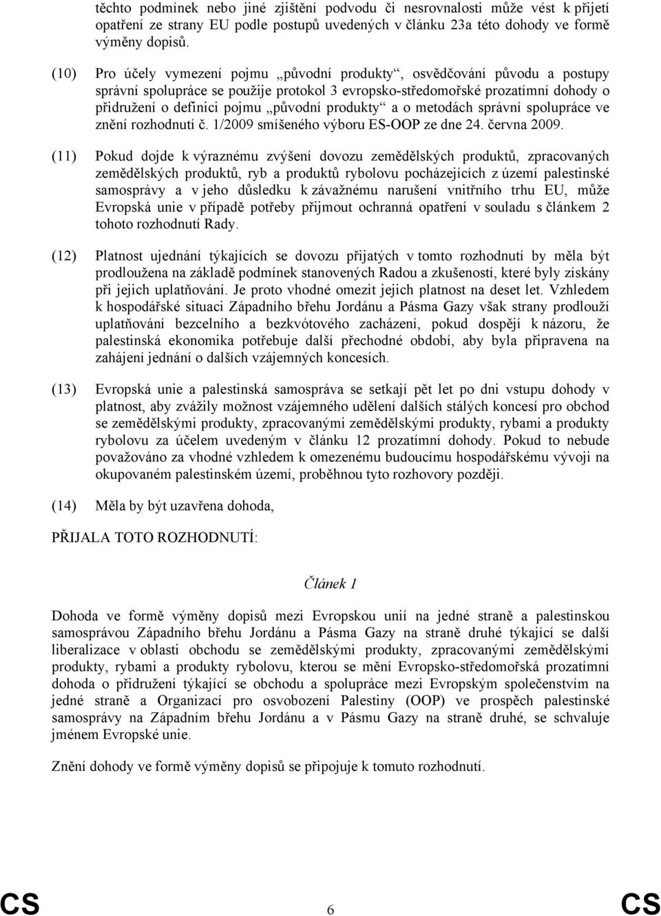 produkty a o metodách správní spolupráce ve znění rozhodnutí č. 1/2009 smíšeného výboru ES-OOP ze dne 24. června 2009.