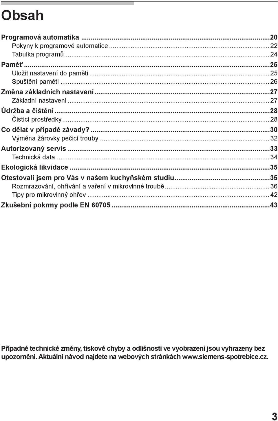 .. 34 Ekologická likvidace...35 Otestovali jsem pro Vás v našem kuchyňském studiu...35 Rozmrazování, ohřívání a vaření v mikrovlnné troubě... 36 Tipy pro mikrovlnný ohřev.