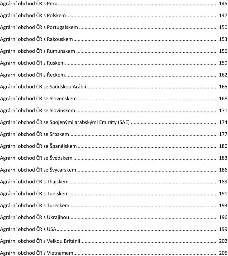 .. 171 Agrární obchod ČR se Spojenými arabskými Emiráty (SAE)... 174 Agrární obchod ČR se Srbskem... 177 Agrární obchod ČR se Španělskem... 180 Agrární obchod ČR se Švédskem.