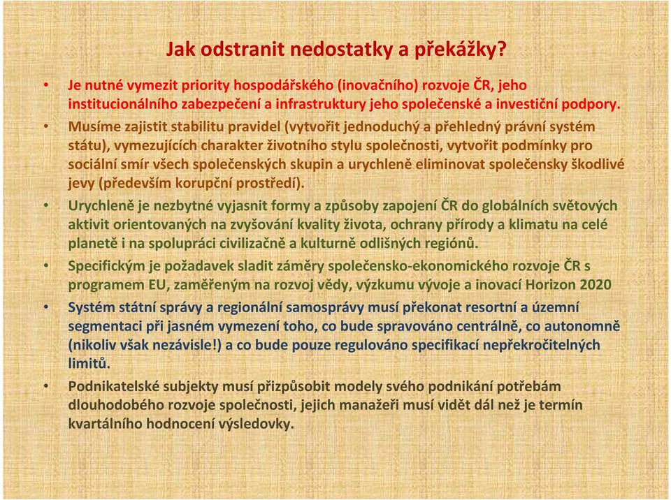 skupin a urychleně eliminovat společensky škodlivé jevy (především korupční prostředí).