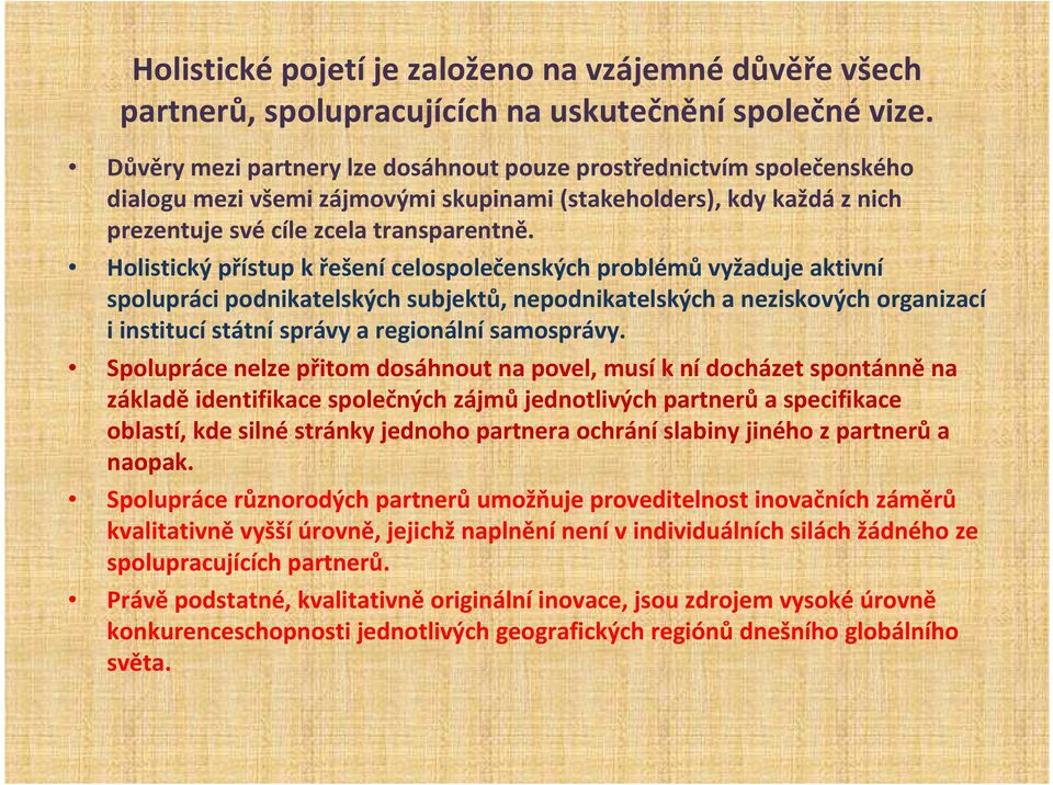 Holistický přístup k řešení celospolečenských problémů vyžaduje aktivní spolupráci podnikatelských subjektů, nepodnikatelských a neziskových organizací i institucí státní správy a regionální