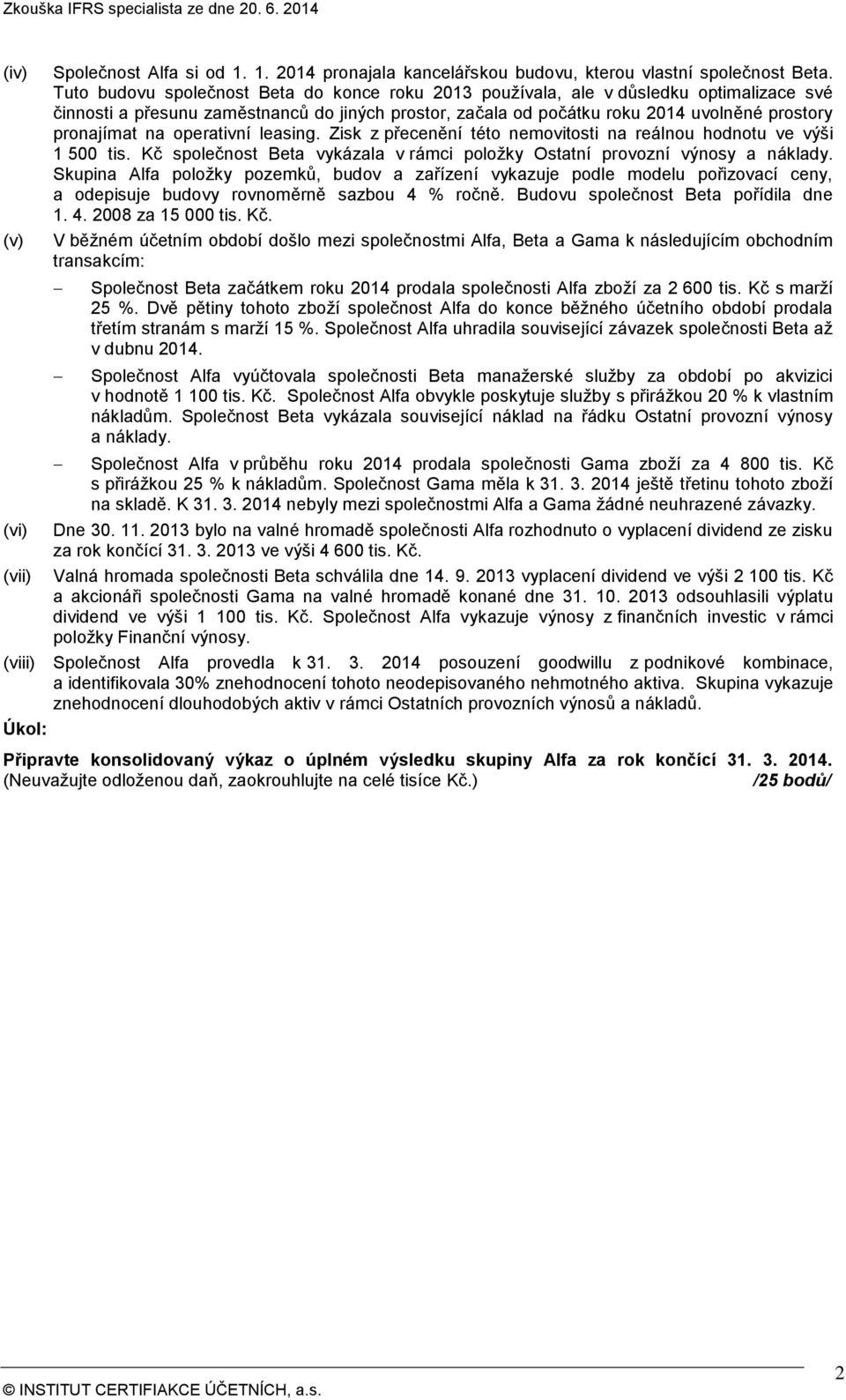 operativní leasing. Zisk z přecenění této nemovitosti na reálnou hodnotu ve výši 1 500 tis. Kč společnost Beta vykázala v rámci položky Ostatní provozní výnosy a náklady.