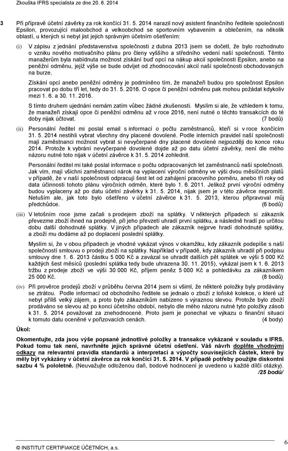 správným účetním ošetřením: (i) V zápisu z jednání představenstva společnosti z dubna 2013 jsem se dočetl, že bylo rozhodnuto o vzniku nového motivačního plánu pro členy vyššího a středního vedení