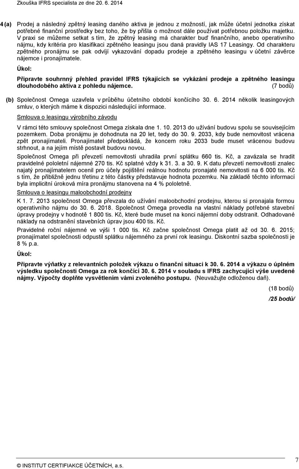 V praxi se můžeme setkat s tím, že zpětný leasing má charakter buď finančního, anebo operativního nájmu, kdy kritéria pro klasifikaci zpětného leasingu jsou daná pravidly IAS 17 Leasingy.