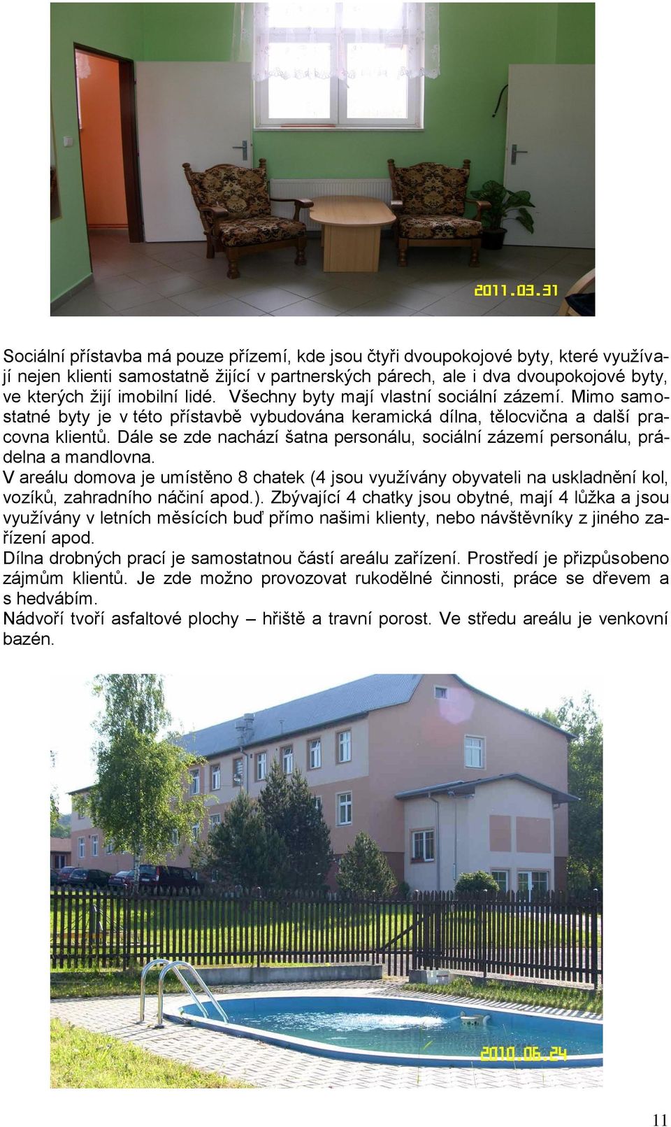 Dále se zde nachází šatna personálu, sociální zázemí personálu, prádelna a mandlovna.