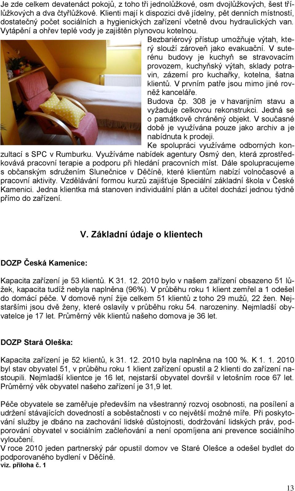 Vytápění a ohřev teplé vody je zajištěn plynovou kotelnou. Bezbariérový přístup umoţňuje výtah, který slouţí zároveň jako evakuační.