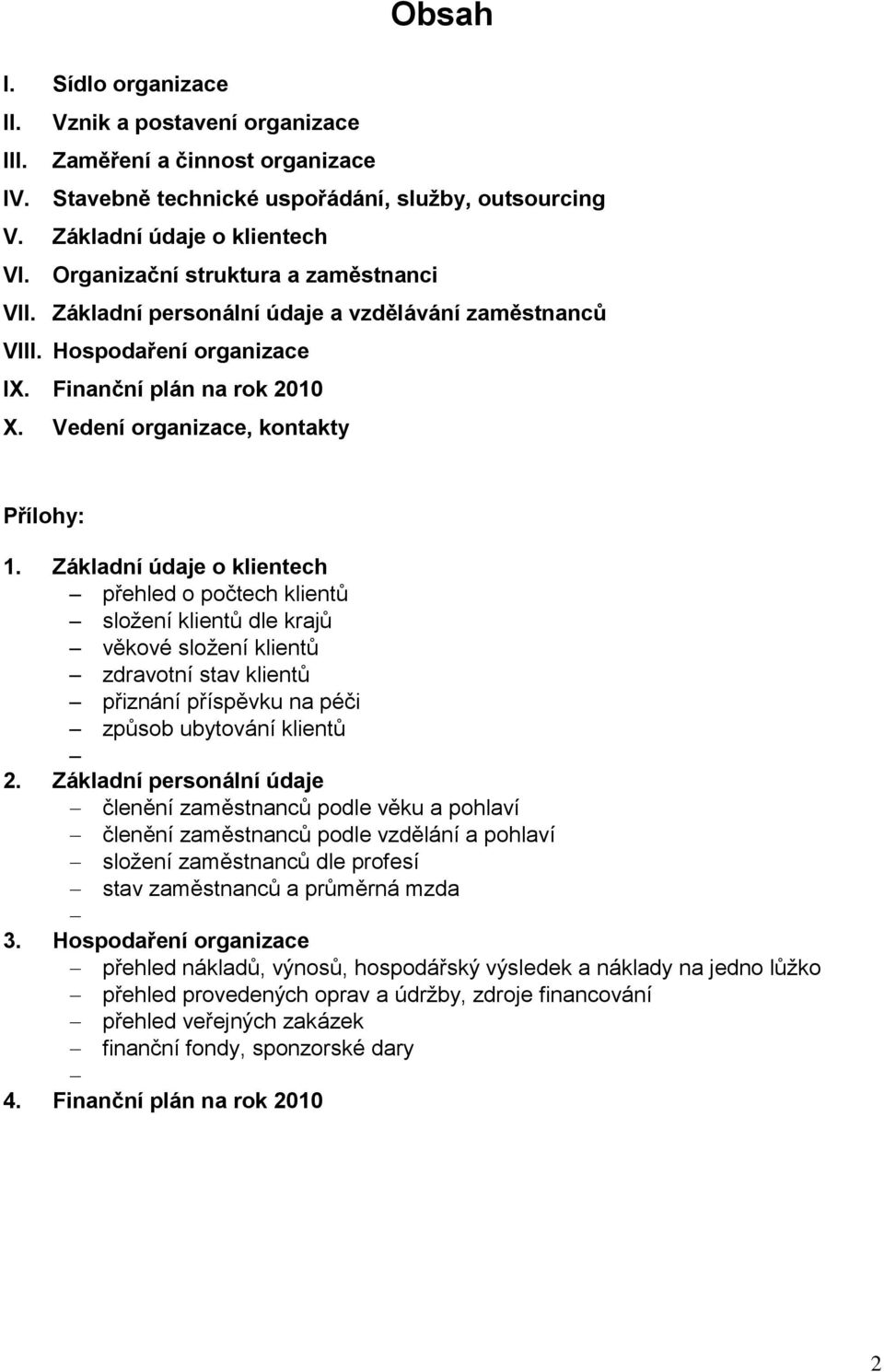 Základní údaje o klientech přehled o počtech klientů sloţení klientů dle krajů věkové sloţení klientů zdravotní stav klientů přiznání příspěvku na péči způsob ubytování klientů 2.