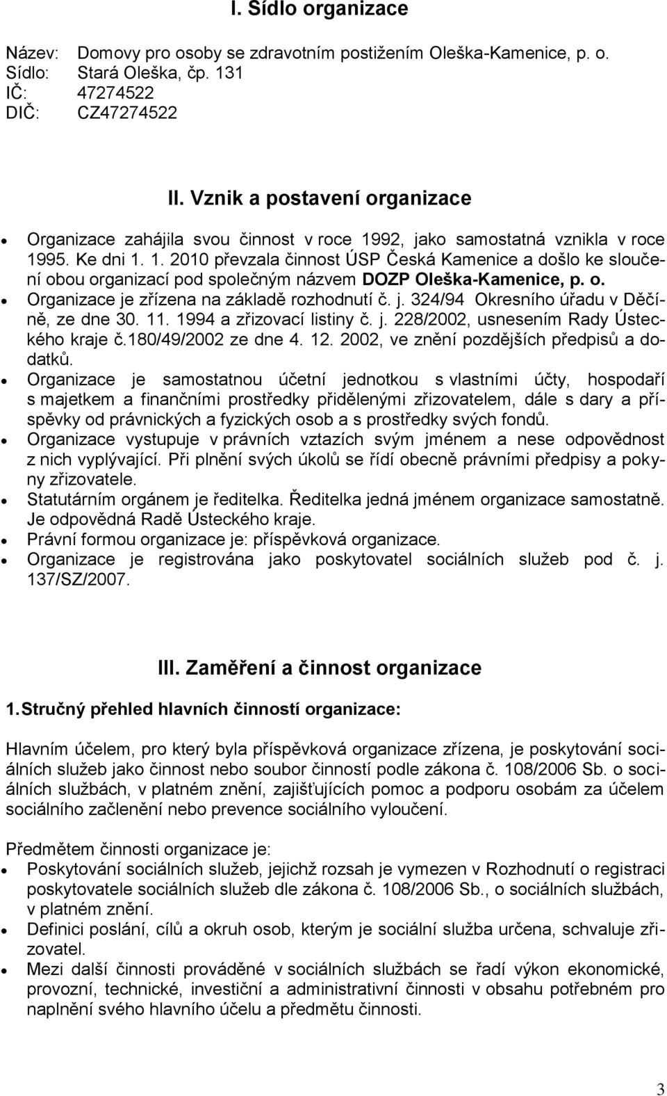 o. Organizace je zřízena na základě rozhodnutí č. j. 324/94 Okresního úřadu v Děčíně, ze dne 30. 11. 1994 a zřizovací listiny č. j. 228/2002, usnesením Rady Ústeckého kraje č.180/49/2002 ze dne 4. 12.