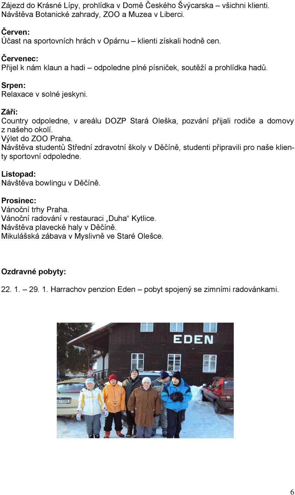 Září: Country odpoledne, v areálu DOZP Stará Oleška, pozvání přijali rodiče a domovy z našeho okolí. Výlet do ZOO Praha.