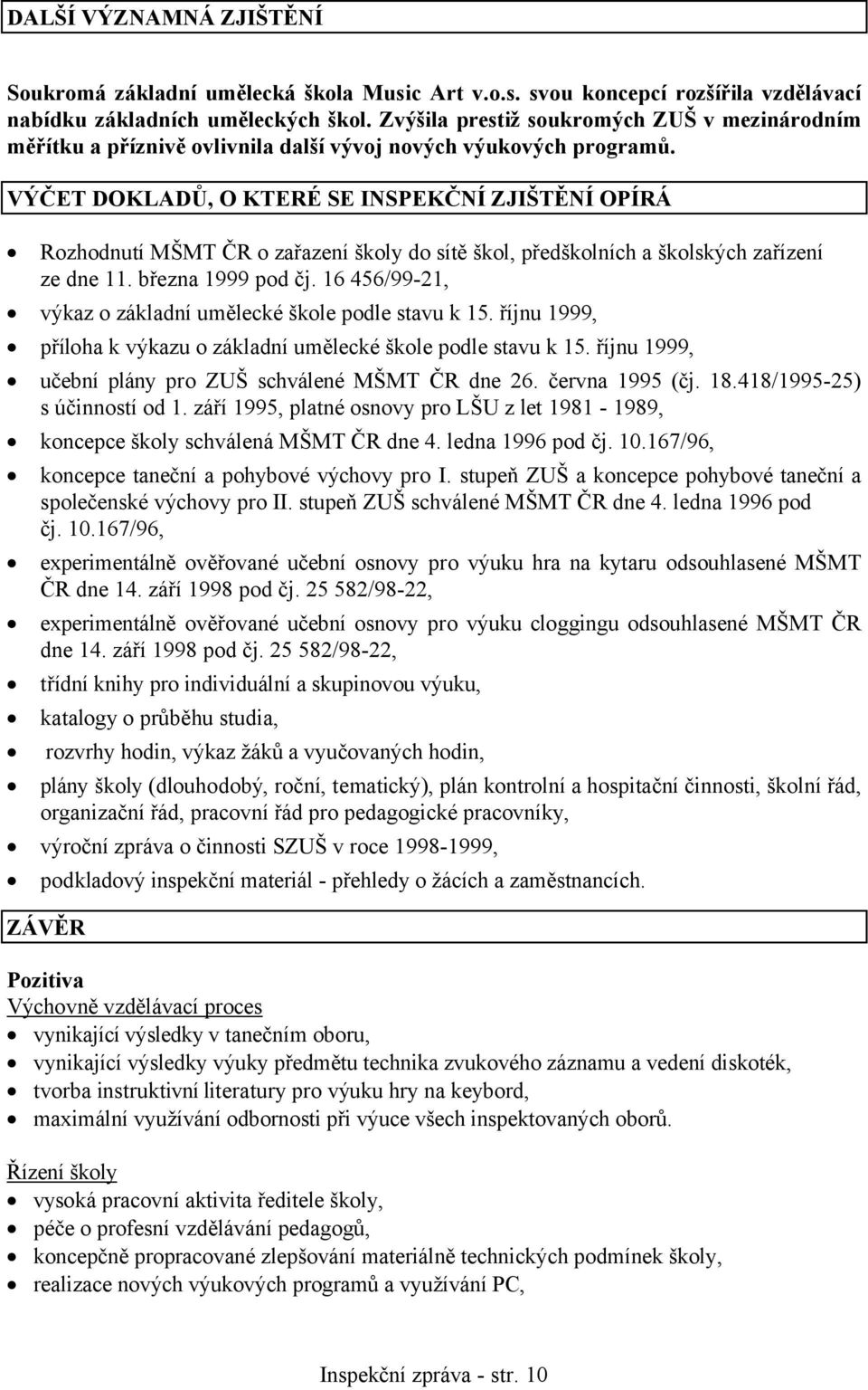 VÝČET DOKLADŮ, O KTERÉ SE INSPEKČNÍ ZJIŠTĚNÍ OPÍRÁ Rozhodnutí MŠMT ČR o zařazení školy do sítě škol, předškolních a školských zařízení ze dne 11. března 1999 pod čj.
