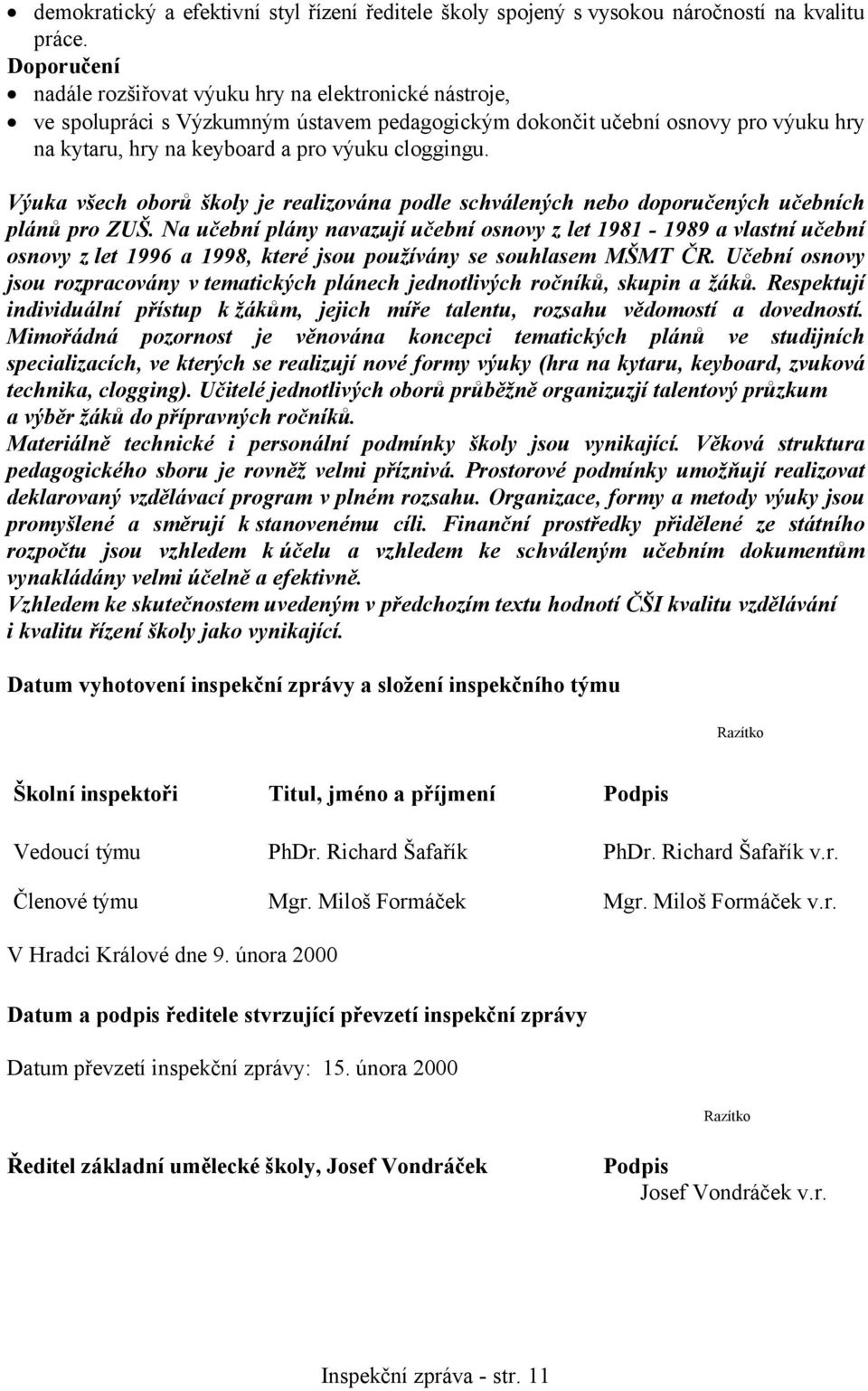 Výuka všech oborů školy je realizována podle schválených nebo doporučených učebních plánů pro ZUŠ.