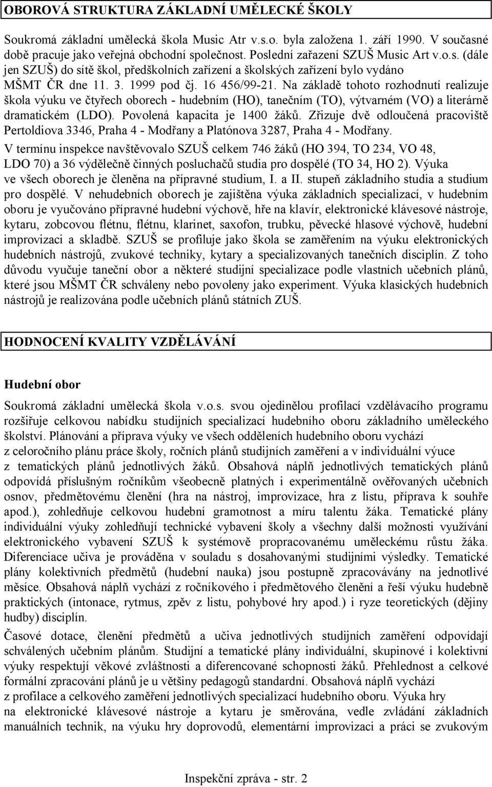 Na základě tohoto rozhodnutí realizuje škola výuku ve čtyřech oborech - hudebním (HO), tanečním (TO), výtvarném (VO) a literárně dramatickém (LDO). Povolená kapacita je 1400 žáků.