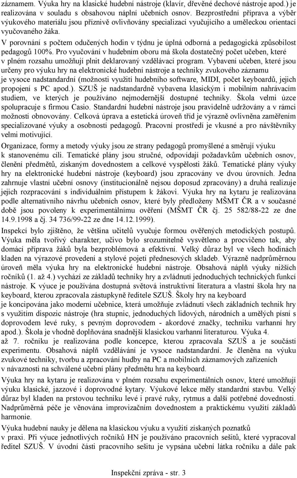 V porovnání s počtem odučených hodin v týdnu je úplná odborná a pedagogická způsobilost pedagogů 100%.