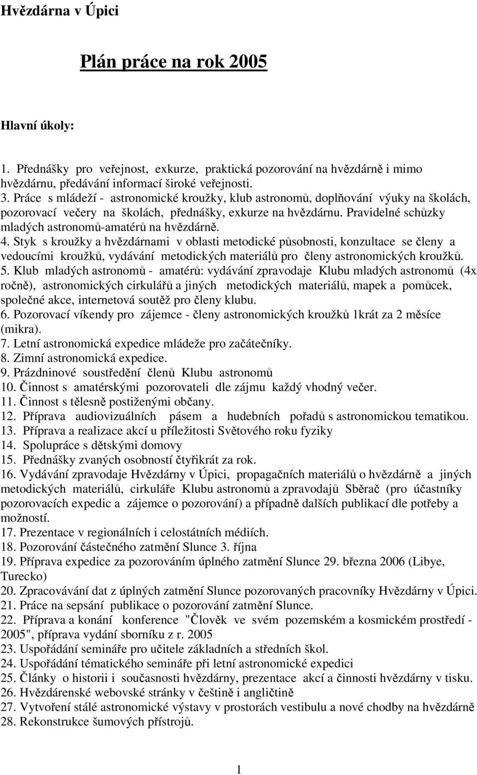 Styk s kroužky a hvzdárnami v oblasti metodické psobnosti, konzultace se leny a vedoucími kroužk, vydávání metodických materiál pro leny astronomických kroužk. 5.