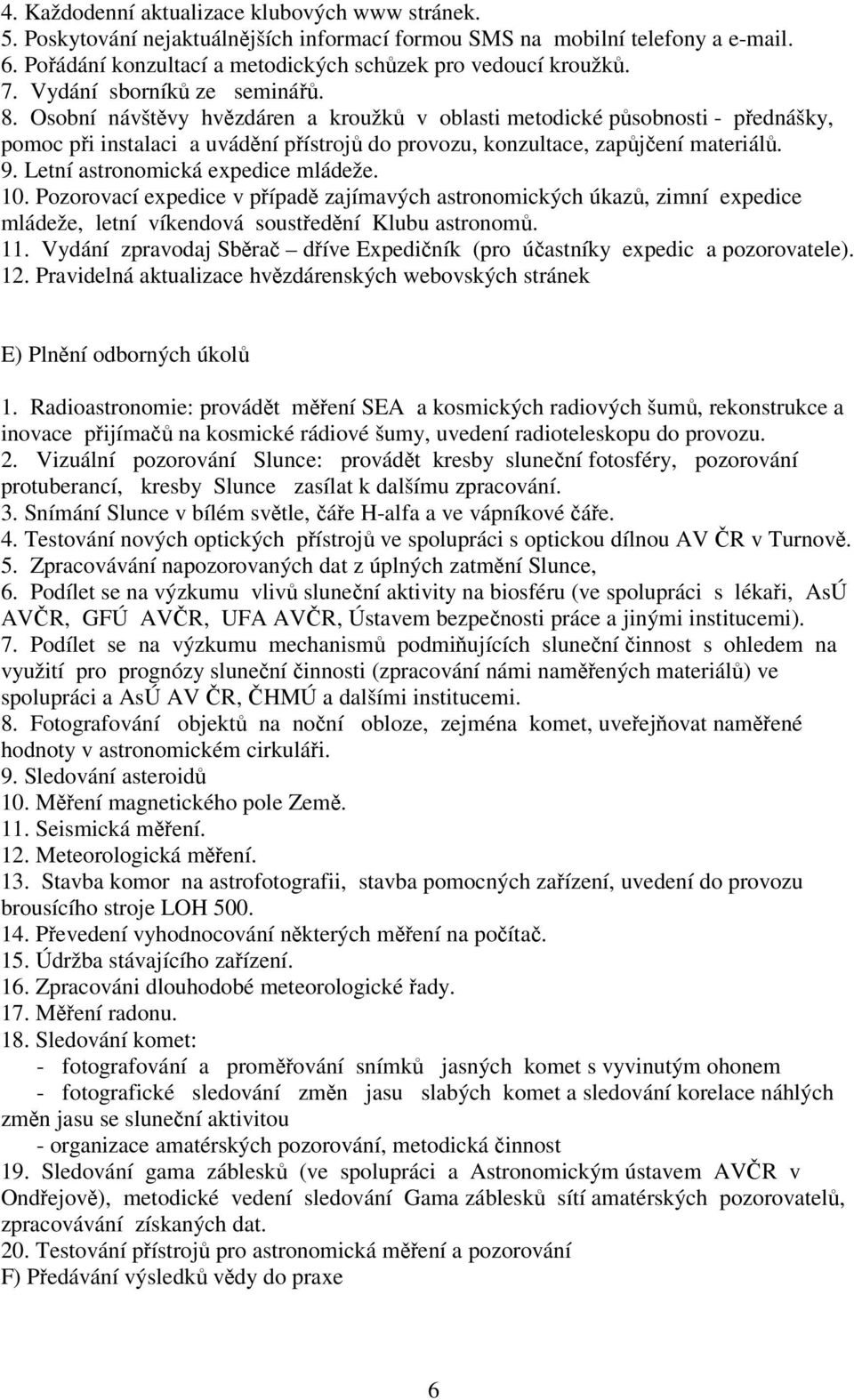 Letní astronomická expedice mládeže. 10. Pozorovací expedice v pípad zajímavých astronomických úkaz, zimní expedice mládeže, letní víkendová soustední Klubu astronom. 11.