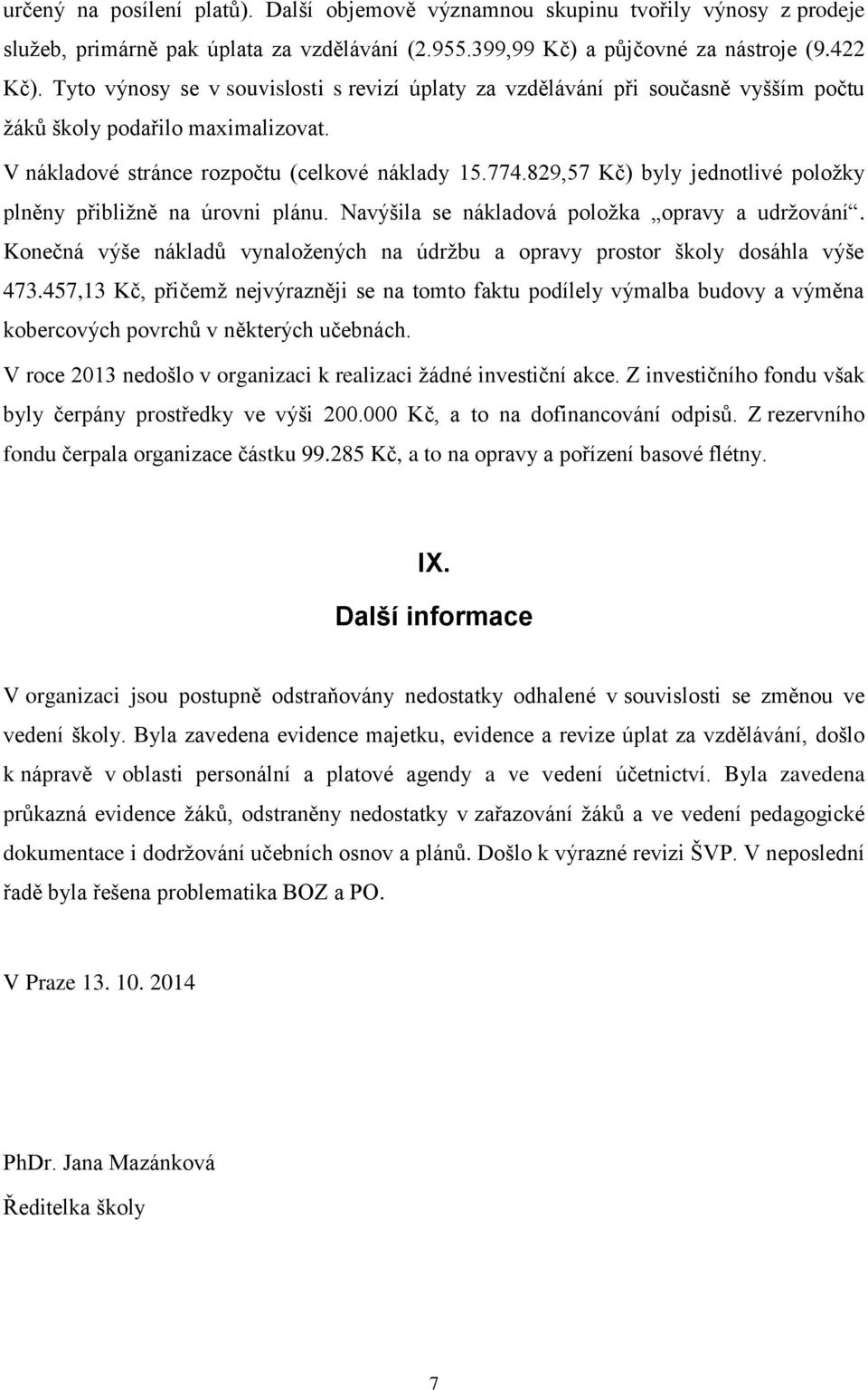 829,57 Kč) byly jednotlivé položky plněny přibližně na úrovni plánu. Navýšila se nákladová položka opravy a udržování.