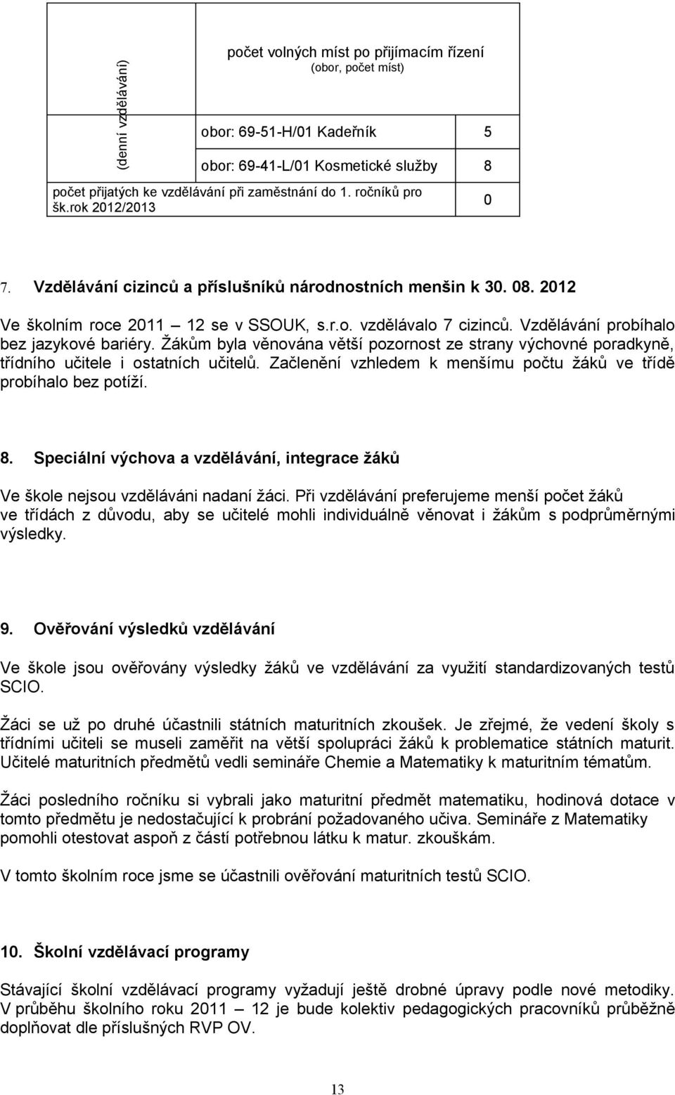 Vzdělávání probíhalo bez jazykové bariéry. Žákům byla věnována větší pozornost ze strany výchovné poradkyně, třídního učitele i ostatních učitelů.