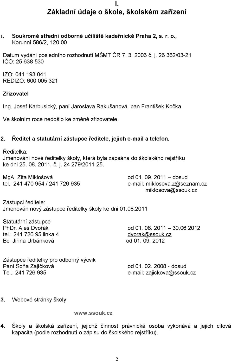 Ředitelka: Jmenování nové ředitelky školy, která byla zapsána do školského rejstříku ke dni 25. 08. 2011, č. j. 24 279/2011-25. MgA. Zita Miklošová tel.: 241 470 954 / 241 726 935 od 01. 09.