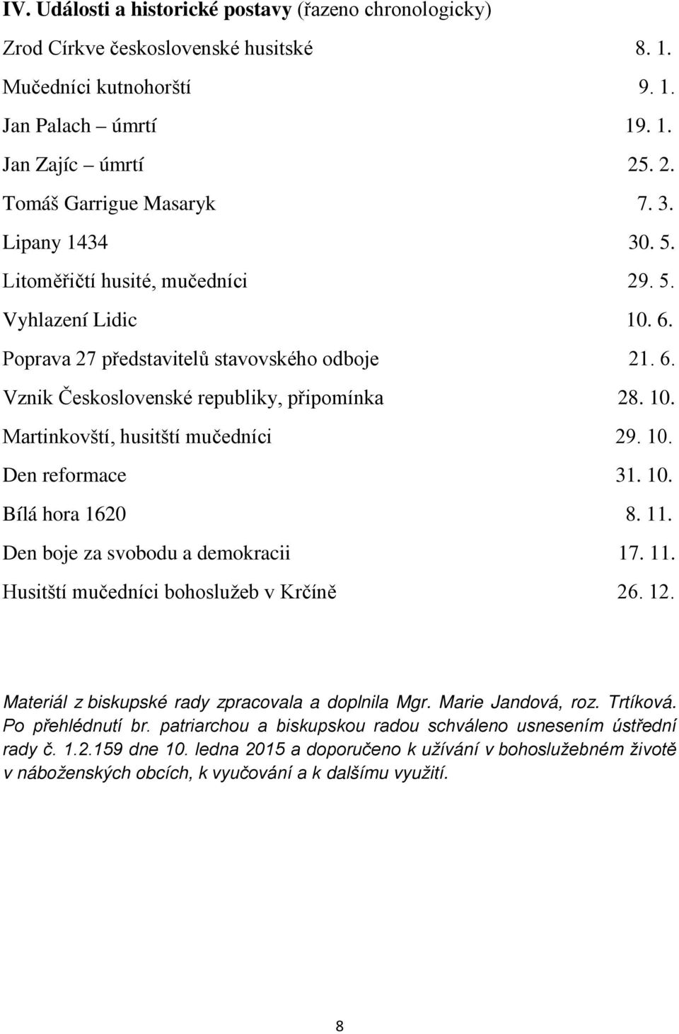 10. Den reformace 31. 10. Bílá hora 1620 8. 11. Den boje za svobodu a demokracii 17. 11. Husitští mučedníci bohoslužeb v Krčíně 26. 12. Materiál z biskupské rady zpracovala a doplnila Mgr.