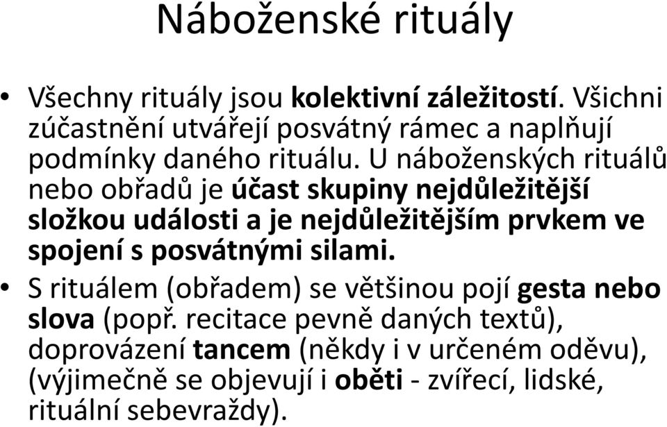 U náboženských rituálů nebo obřadů je účast skupiny nejdůležitější složkou události a je nejdůležitějším prvkem ve spojení