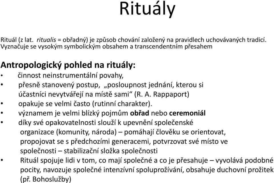 účastníci nevytvářejí na místě sami (R. A. Rappaport) opakuje se velmi často (rutinní charakter).