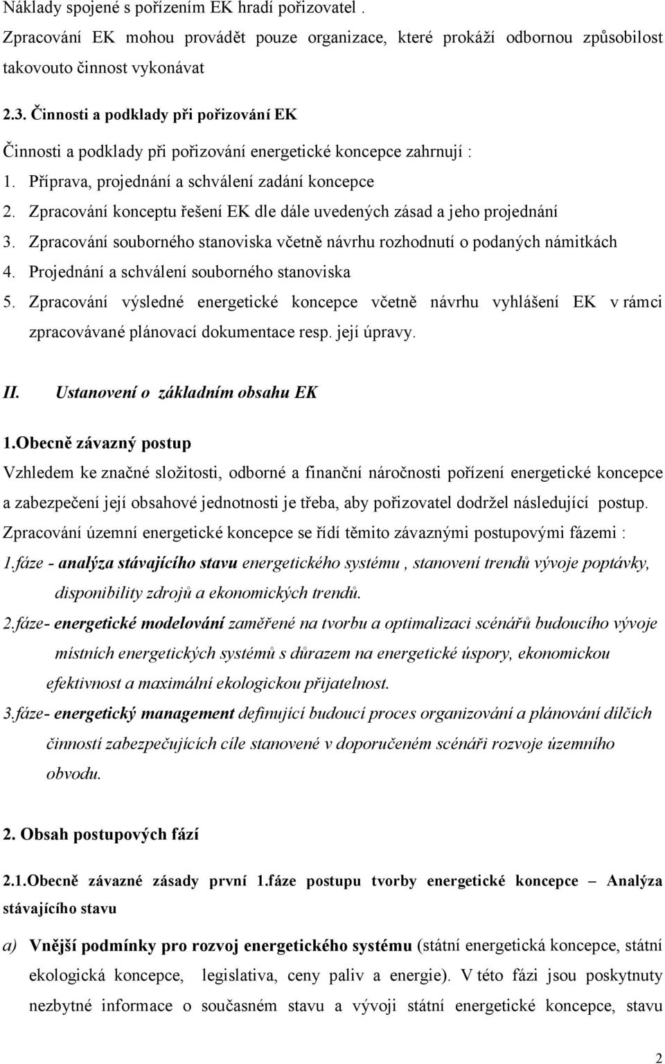 Zpracování konceptu řešení EK dle dále uvedených zásad a jeho projednání 3. Zpracování souborného stanoviska včetně návrhu rozhodnutí o podaných námitkách 4.