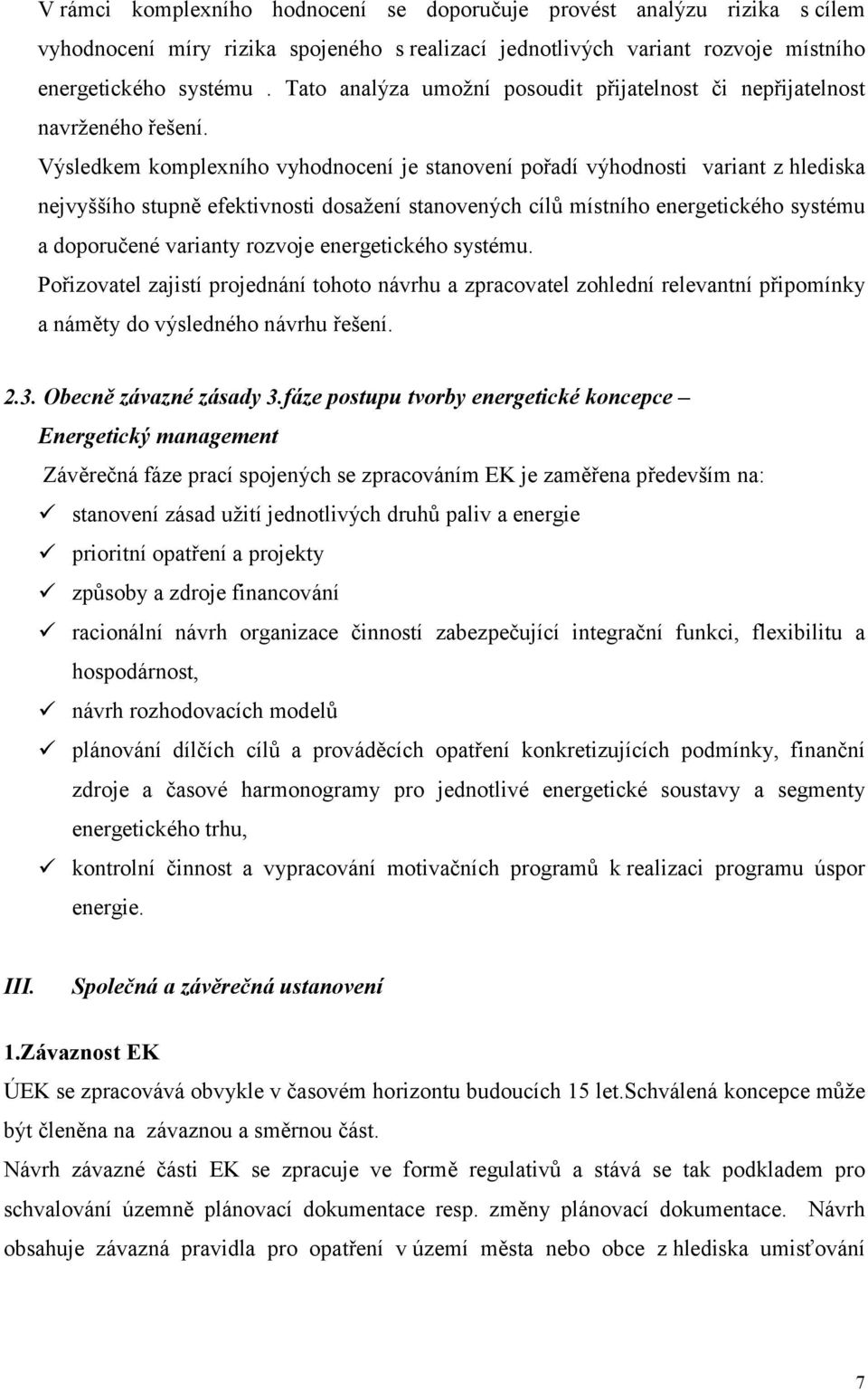 Výsledkem komplexního vyhodnocení je stanovení pořadí výhodnosti variant z hlediska nejvyššího stupně efektivnosti dosažení stanovených cílů místního energetického systému a doporučené varianty