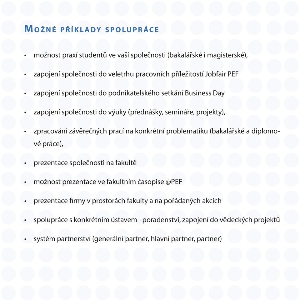 konkrétní problematiku (bakalářské a diplomové práce), prezentace společnosti na fakultě možnost prezentace ve fakultním časopise @PEF prezentace firmy v prostorách