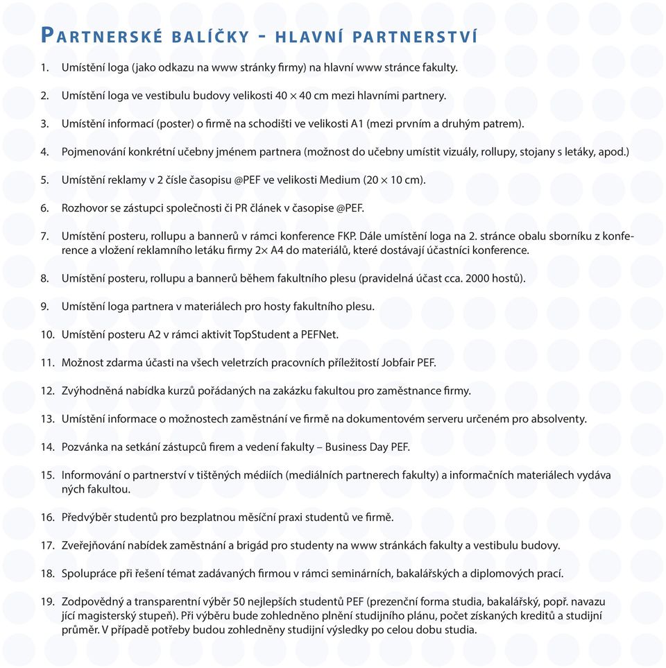 ) 5. Umístění reklamy v 2 čísle časopisu @PEF ve velikosti Medium (20 10 cm). 6. Rozhovor se zástupci společnosti či PR článek v časopise @PEF. 7.